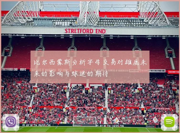 比尔西蒙斯分析字母交易对雄鹿未来的影响与球迷的期待